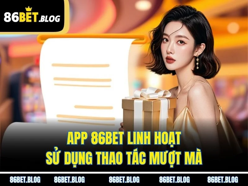 App 86BET linh hoạt, sử dụng thao tác mượt mà