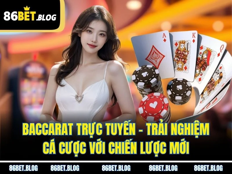 Baccarat Trực Tuyến – Trải Nghiệm Cá Cược Với Chiến Lược Mới