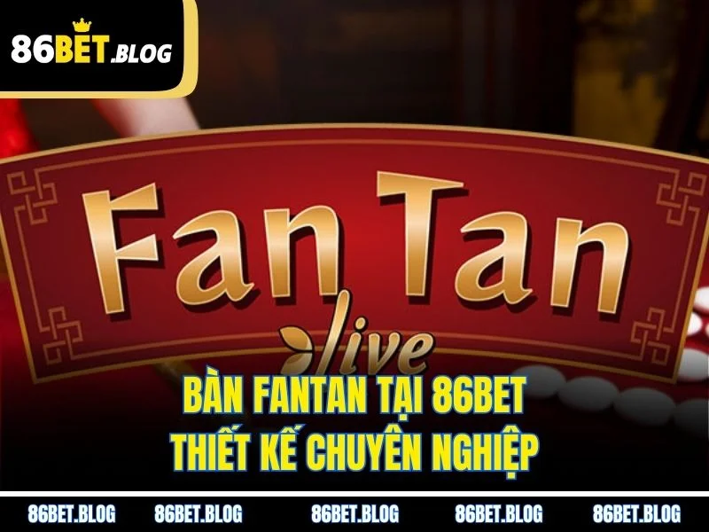 Bàn Fantan tại 86BET thiết kế chuyên nghiệp