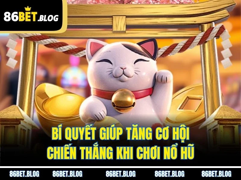 Bí quyết giúp tăng cơ hội chiến thắng khi chơi nổ hũ