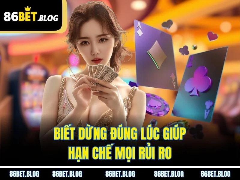 Biết dừng đúng lúc giúp hạn chế mọi rủi ro