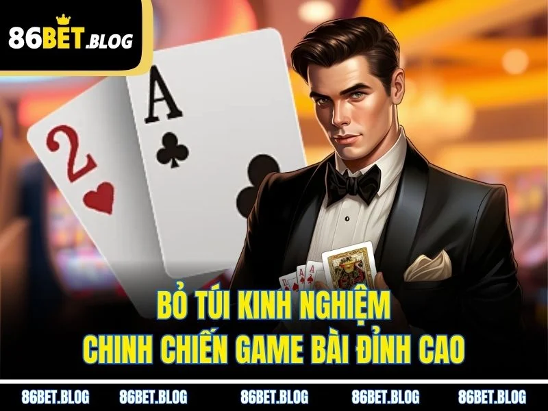 Bỏ túi kinh nghiệm chinh chiến game bài đỉnh cao