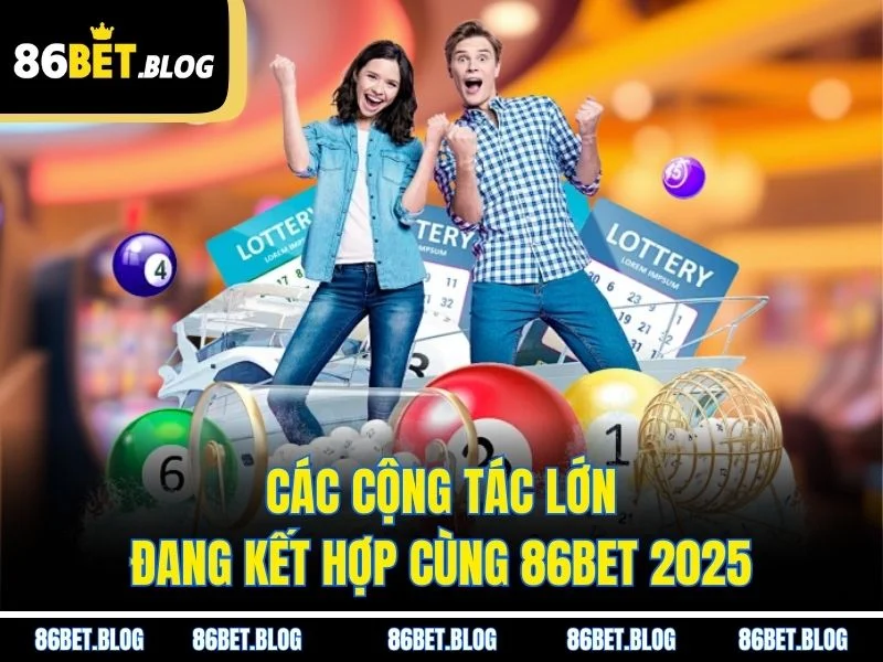 Các cộng tác lớn đang kết hợp cùng 86BET 2025
