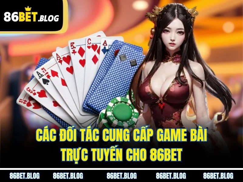 Các đối tác cung cấp game bài trực tuyến cho 86BET