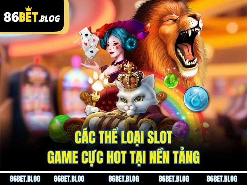 Các thể loại slot game cực hot tại nền tảng
