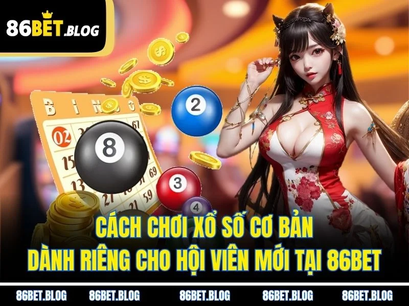 Cách chơi xổ số cơ bản dành riêng cho hội viên mới tại 86BET