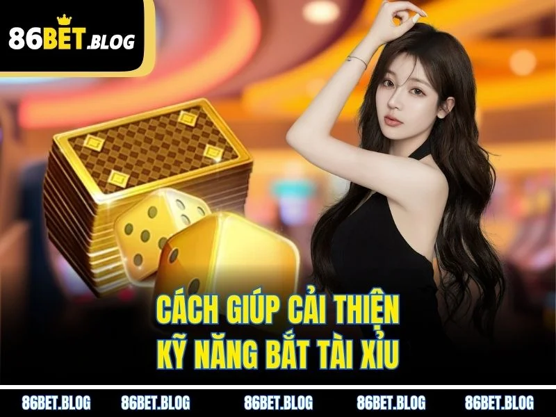 Cách giúp cải thiện kỹ năng bắt tài xỉu