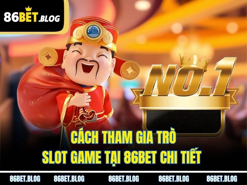 Cách tham gia trò slot game tại 86BET chi tiết 