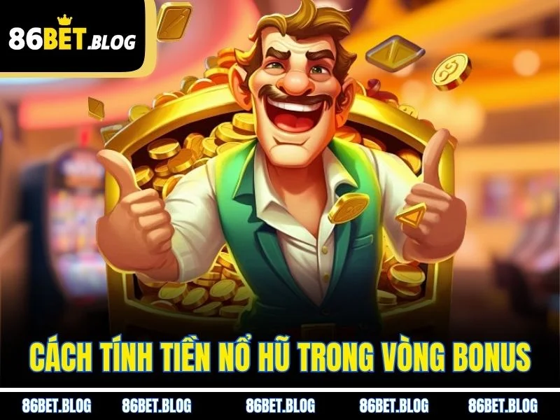 Cách tính tiền nổ hũ trong vòng Bonus
