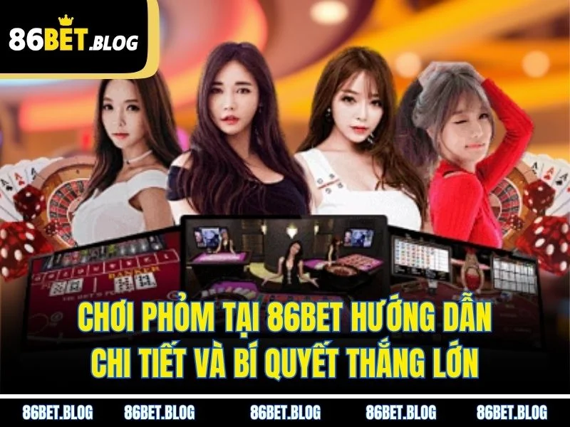 Chơi Phỏm Tại 86BET Hướng Dẫn Chi Tiết Và Bí Quyết Thắng Lớn