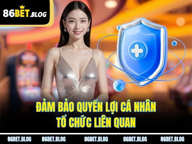 Đảm bảo quyền lợi cá nhân, tổ chức liên quan
