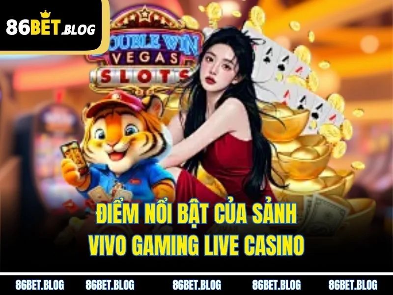 Điểm nổi bật của sảnh Vivo Gaming Live Casino