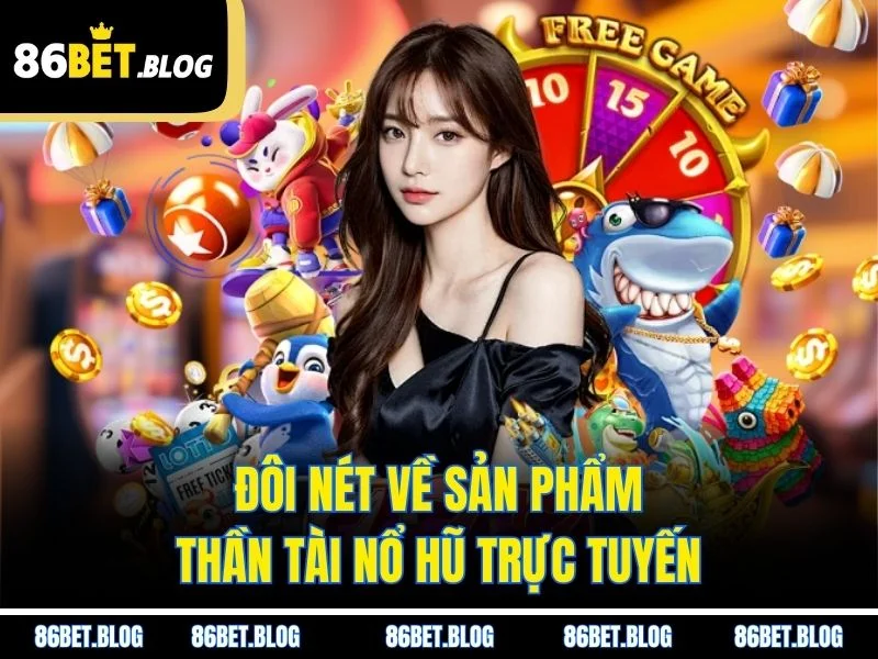 Đôi nét về sản phẩm Thần Tài nổ hũ trực tuyến