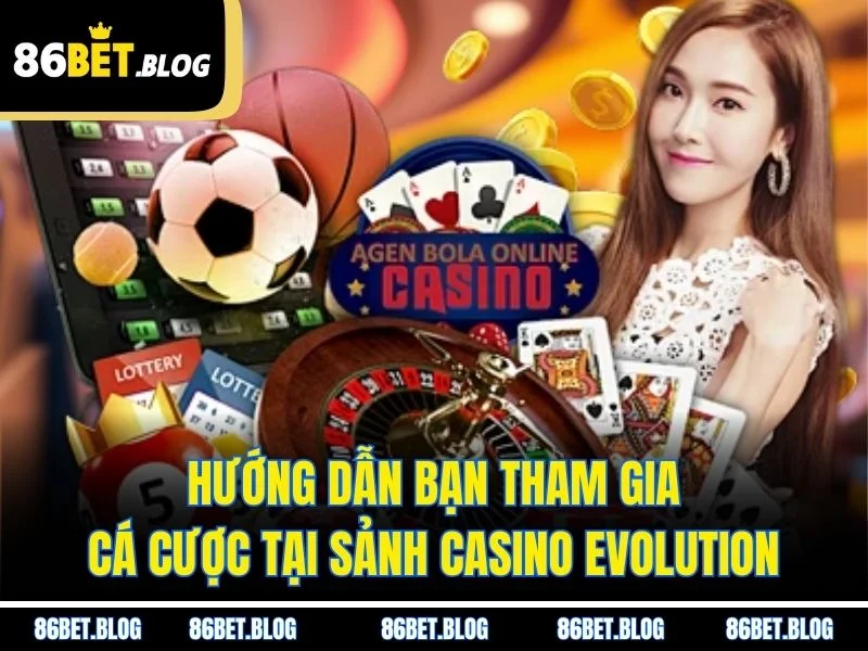 Hướng dẫn bạn tham gia cá cược tại sảnh casino Evolution