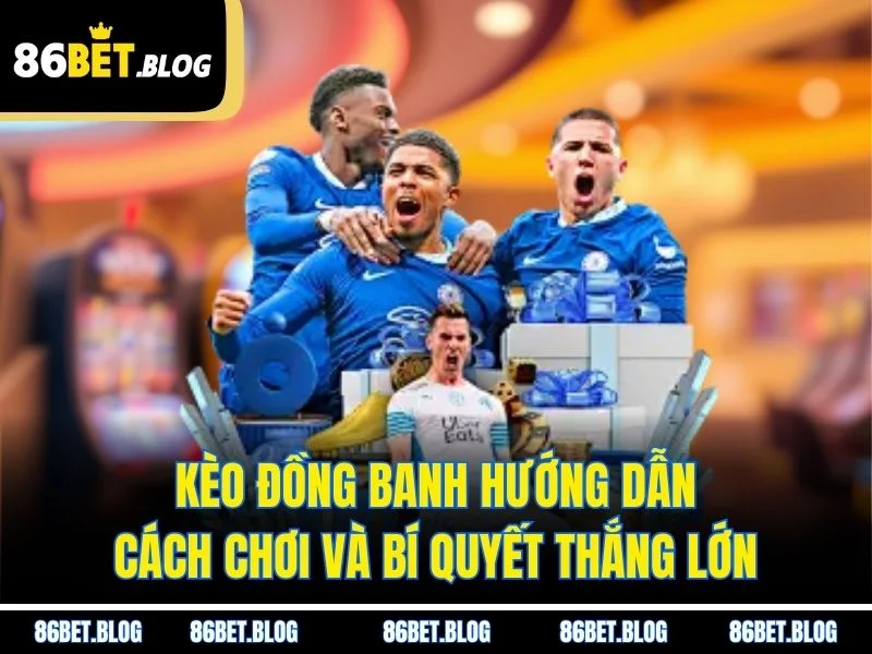 Kèo Đồng Banh Hướng Dẫn Cách Chơi Và Bí Quyết Thắng Lớn