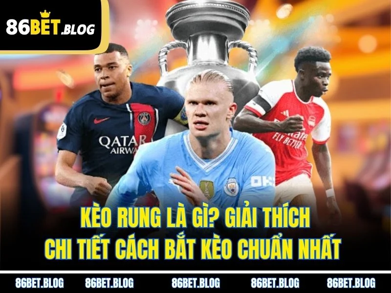 Kèo Rung Là Gì? Giải Thích Chi Tiết Cách Bắt Kèo Chuẩn Nhất