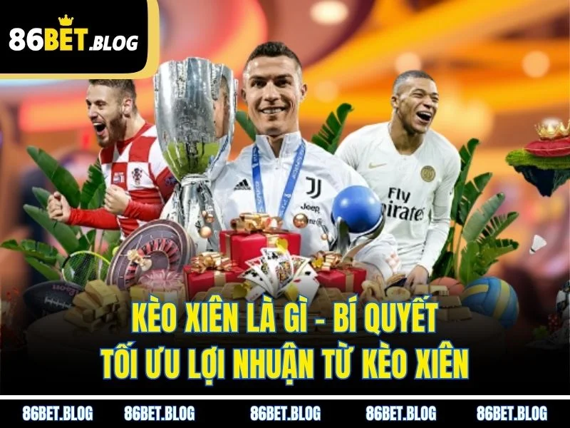 Kèo Xiên Là Gì – Bí Quyết Tối Ưu Lợi Nhuận Từ Kèo Xiên