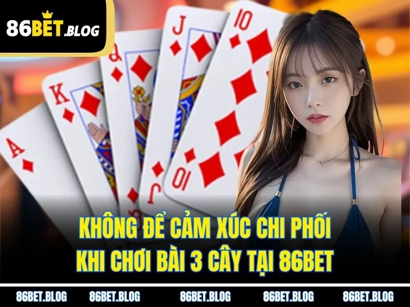 Không để cảm xúc chi phối khi chơi bài 3 cây tại 86BET