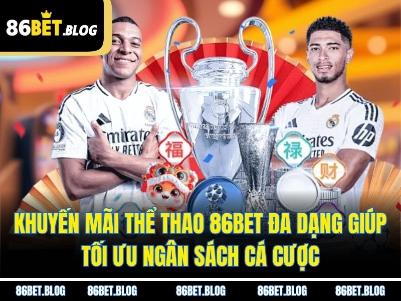 Khuyến mãi thể thao 86BET đa dạng giúp tối ưu ngân sách cá cược