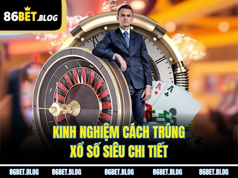 Kinh nghiệm cách trúng xổ số siêu chi tiết