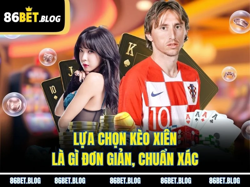 Lựa chọn kèo xiên là gì đơn giản, chuẩn xác