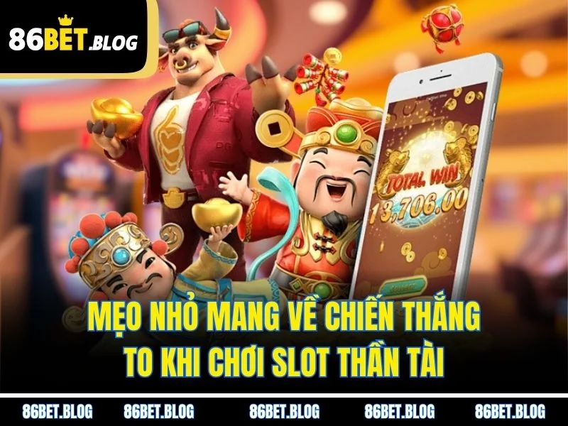 Mẹo nhỏ mang về chiến thắng to khi chơi slot Thần Tài