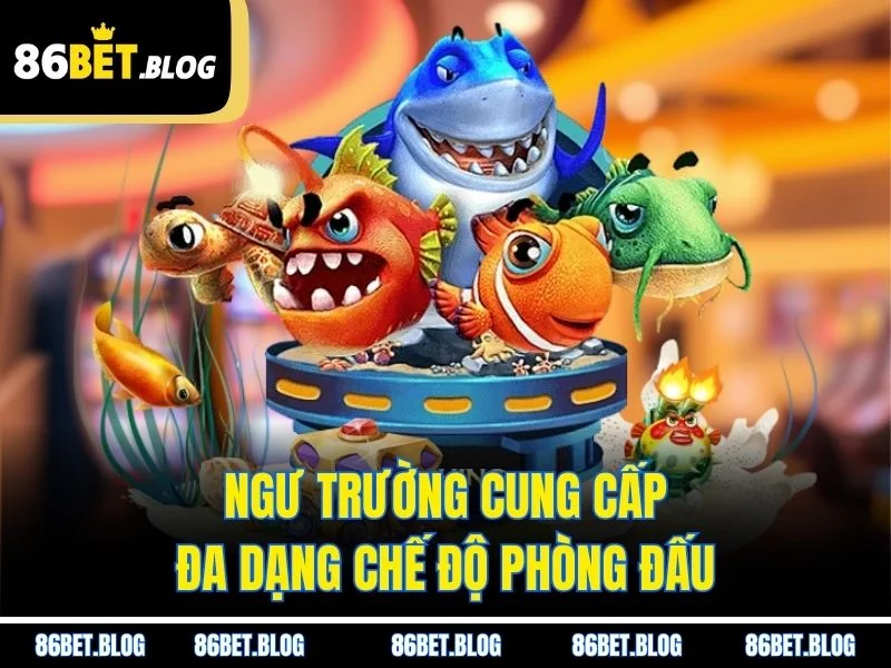 Ngư trường cung cấp đa dạng chế độ phòng đấu