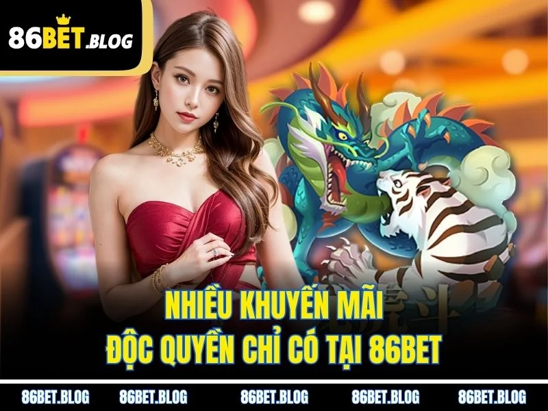 Nhiều khuyến mãi độc quyền chỉ có tại 86BET