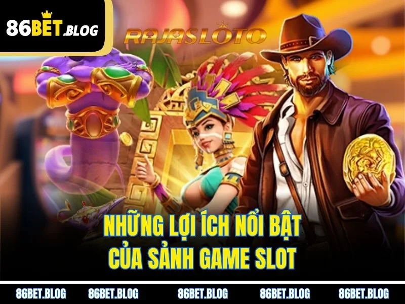 Những lợi ích nổi bật của sảnh game slot