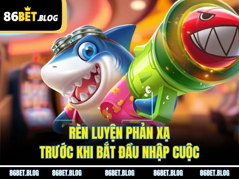 Rèn luyện phản xạ trước khi bắt đầu nhập cuộc