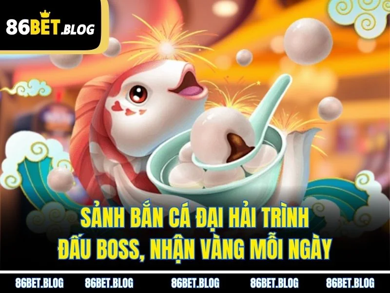 Sảnh Bắn Cá Đại Hải Trình – Đấu Boss, Nhận Vàng Mỗi Ngày