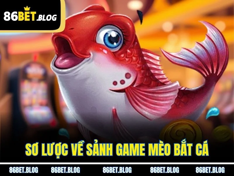 Sơ lược về sảnh game mèo bắt cá
