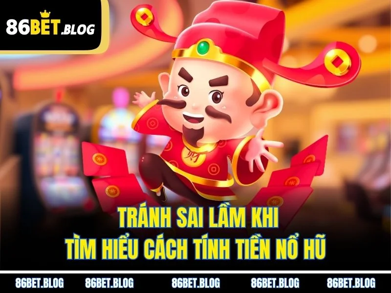 Tránh sai lầm khi tìm hiểu cách tính tiền nổ hũ