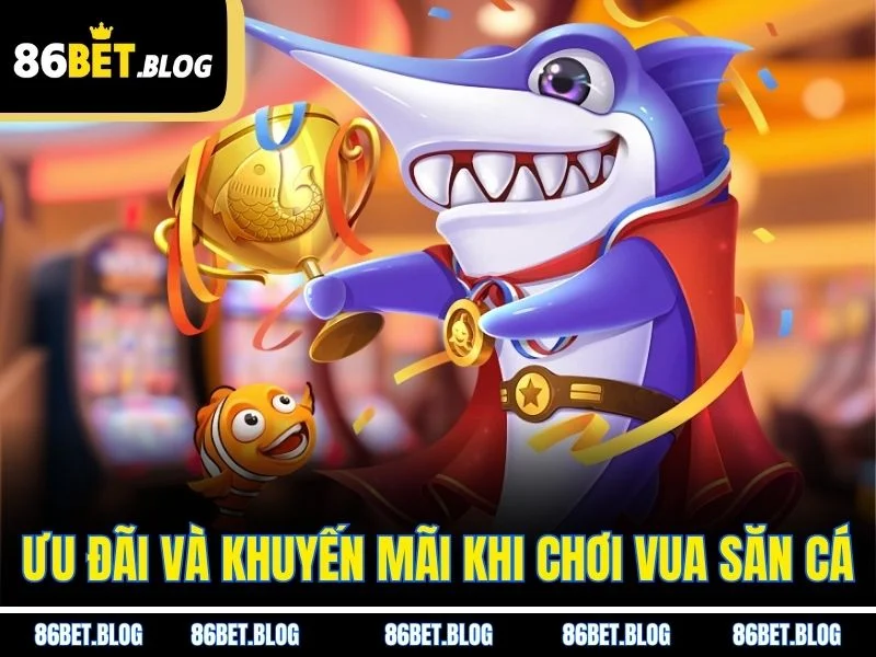 Ưu đãi và khuyến mãi khi chơi vua săn cá