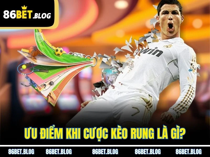 Ưu điểm khi cược kèo rung là gì?