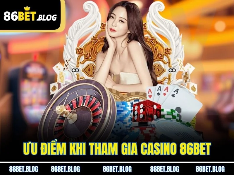 Ưu điểm khi tham gia Casino 86BET